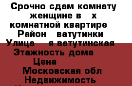 Срочно сдам комнату женщине в 3-х комнатной квартире  › Район ­ ватутинки › Улица ­ 2я ватутинская › Этажность дома ­ 2 › Цена ­ 13 000 - Московская обл. Недвижимость » Квартиры аренда   . Московская обл.